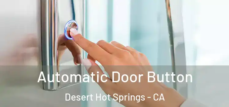 Automatic Door Button Desert Hot Springs - CA