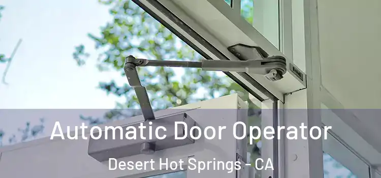 Automatic Door Operator Desert Hot Springs - CA