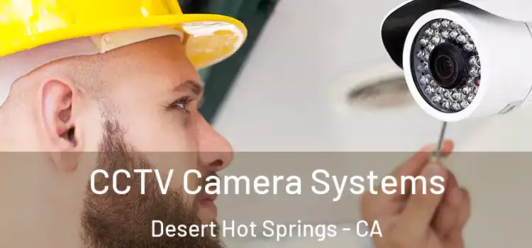 CCTV Camera Systems Desert Hot Springs - CA