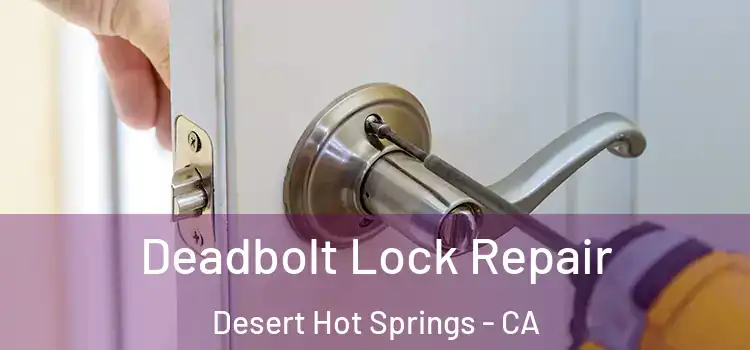 Deadbolt Lock Repair Desert Hot Springs - CA