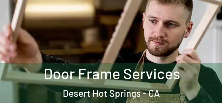 Door Frame Services Desert Hot Springs - CA