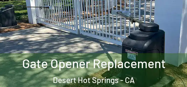 Gate Opener Replacement Desert Hot Springs - CA