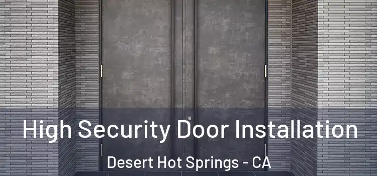 High Security Door Installation Desert Hot Springs - CA