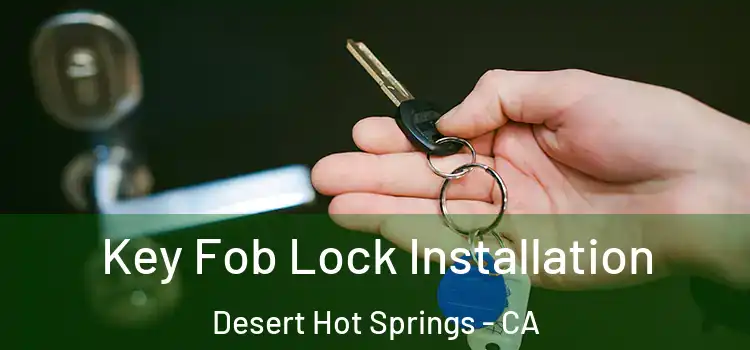 Key Fob Lock Installation Desert Hot Springs - CA