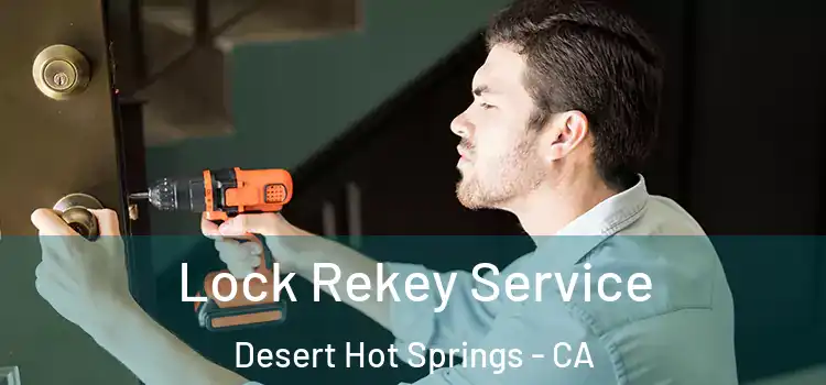 Lock Rekey Service Desert Hot Springs - CA