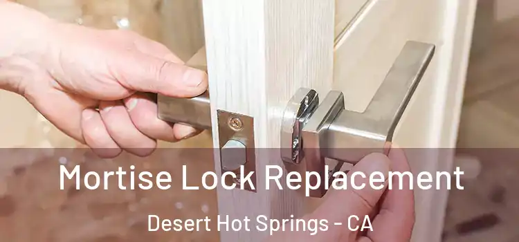 Mortise Lock Replacement Desert Hot Springs - CA
