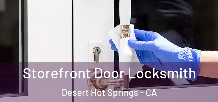 Storefront Door Locksmith Desert Hot Springs - CA